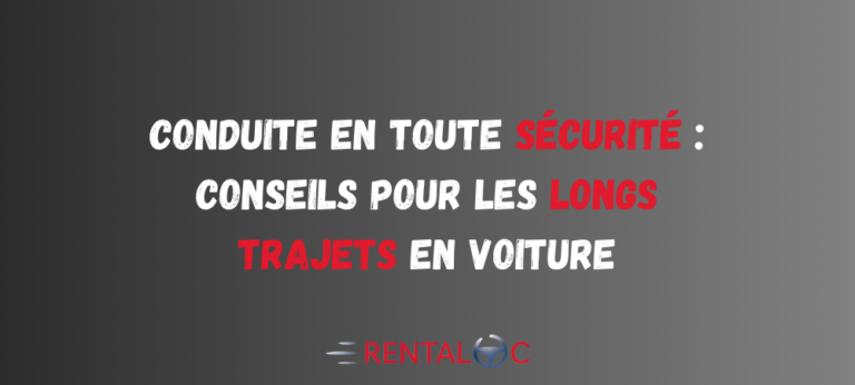 Conduite en toute sécurité : conseils pour les longs trajets en voiture